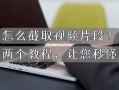 截取视频(截取视频片段)